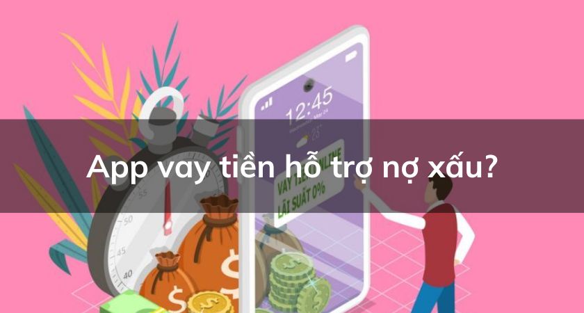 app vay tiền hỗ trợ nợ xấu