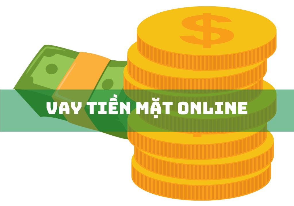 Vay Tiền Mặt Online Hạn Mức Cao, Duyệt Vay Nhanh