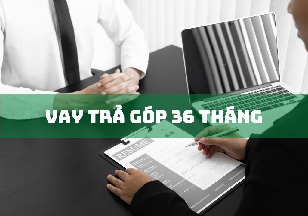 Vay Trả Góp 36 Tháng: Vay 30 Triệu, 50 Triệu