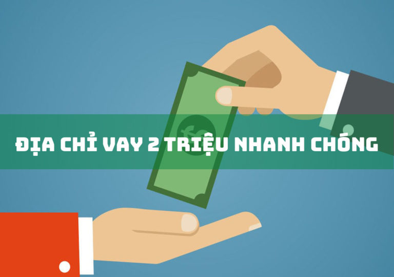 Top 2 địa chỉ vay 2 triệu nhanh chóng và uy tín