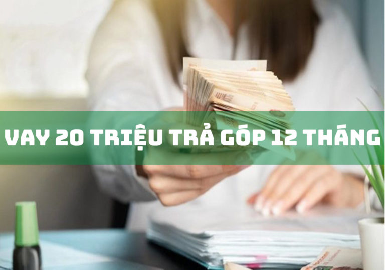 Vay 20 triệu trả góp 12 tháng: Điều kiện, quy trình