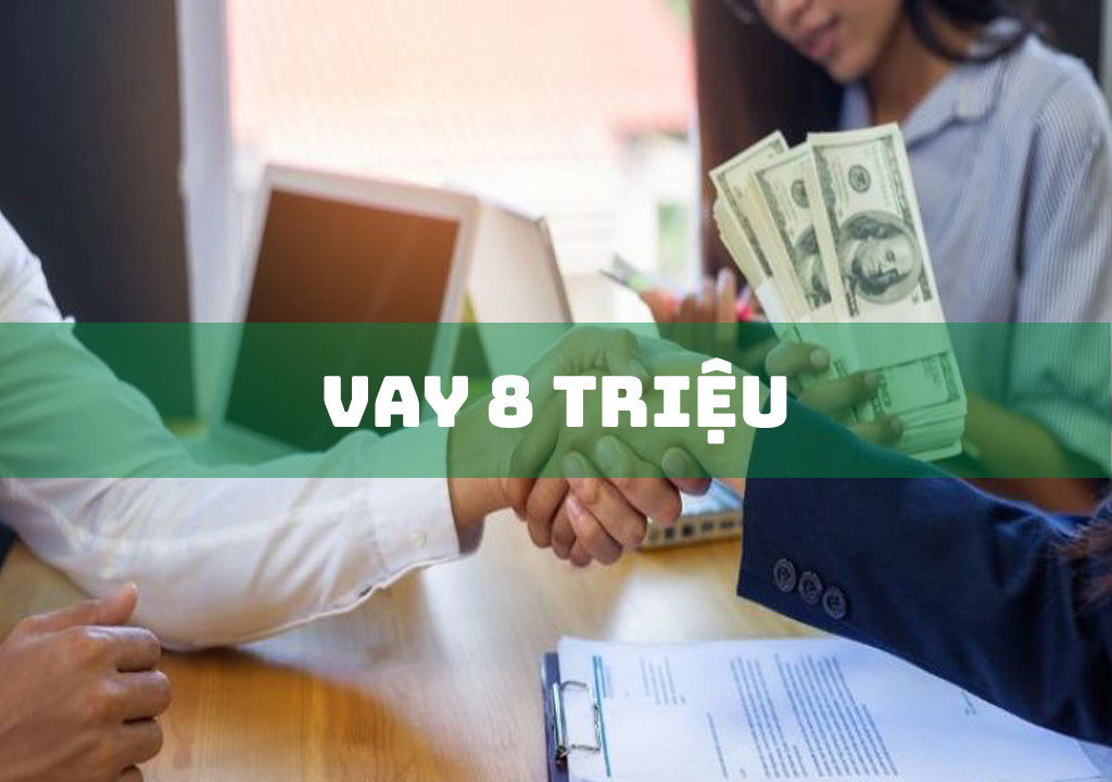 Vay 8 Triệu: Top 4 Đơn Vị Vay Uy Tín