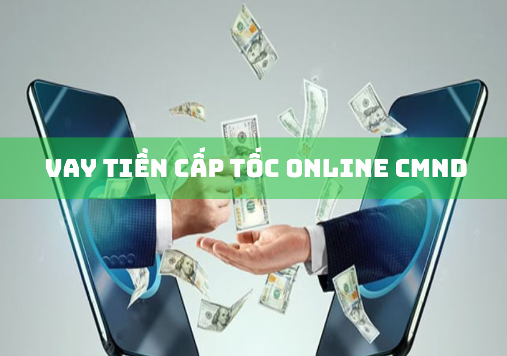 Vay Tiền Cấp Tốc Online CMND: 4 Ưu Và Nhược Điểm