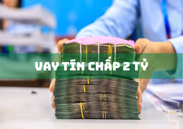 Vay Tín Chấp 2 Tỷ: 6 Bước Quy Trình Vay Quan Trọng