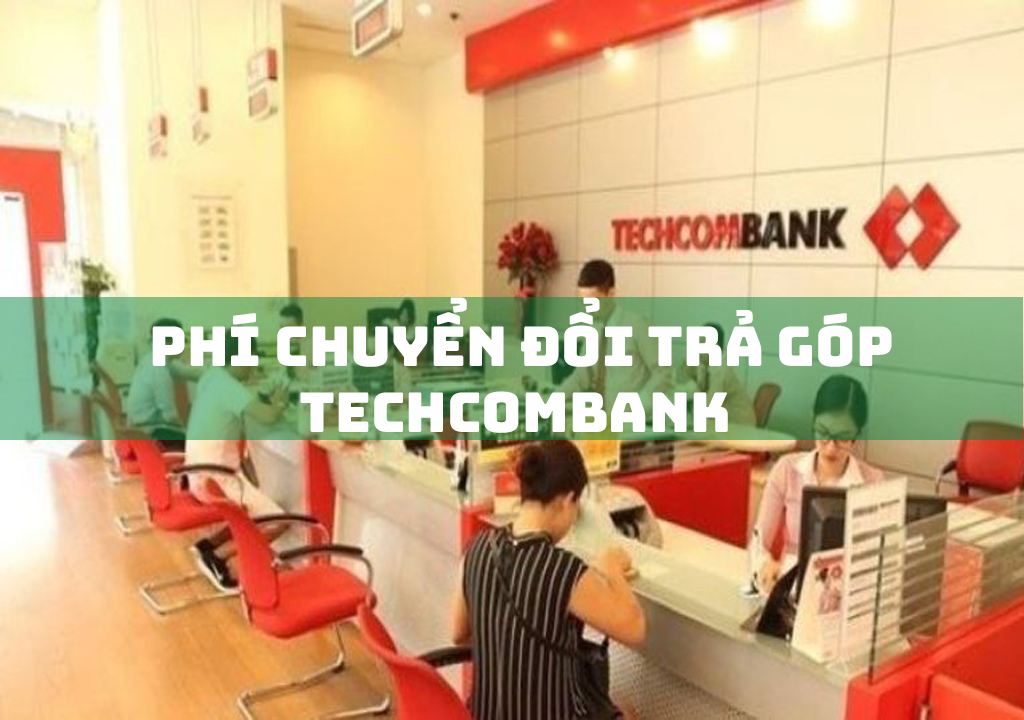 Phí Chuyển Đổi Trả Góp Techcombank