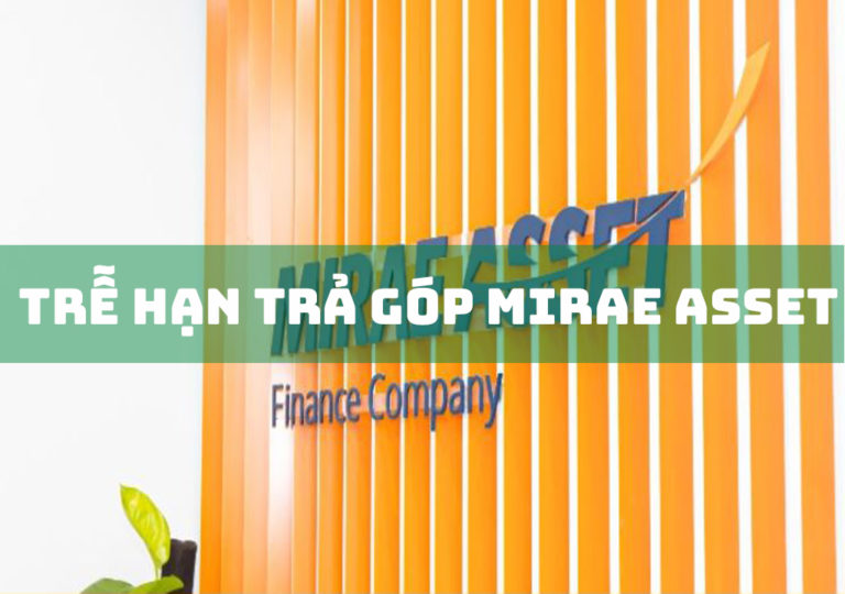 Trễ Hạn Trả Góp Mirae Asset: 4 Bước Xử Lý