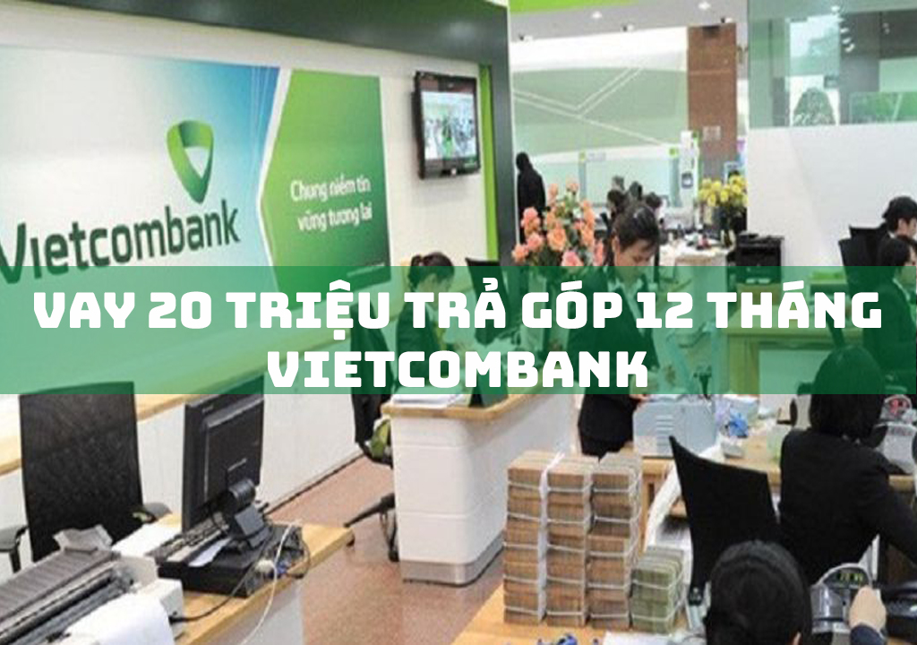 Vay 20 Triệu Trả Góp 12 Tháng Vietcombank