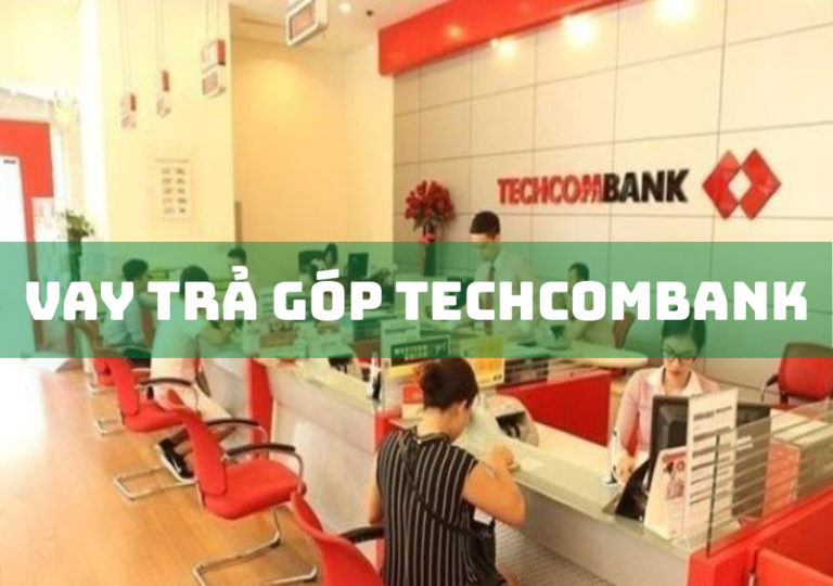 Vay Trả Góp Techcombank: 3 Gói Vay Thông Dụng