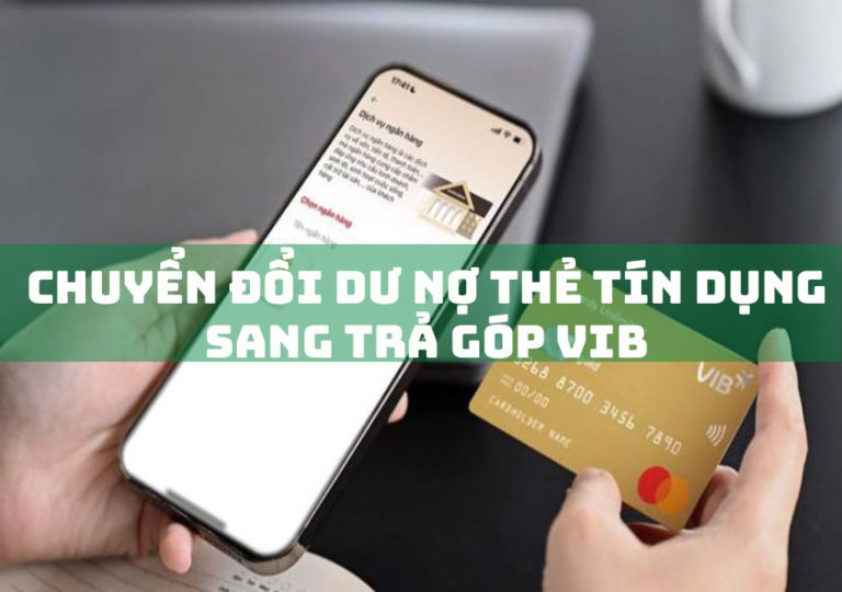 Chuyển Đổi Dư Nợ Thẻ Tín Dụng Sang Trả Góp VIB