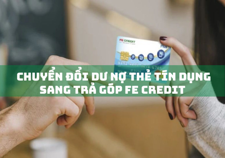 Chuyển Đổi Dư Nợ Thẻ Tín Dụng Sang Trả Góp FE Credit