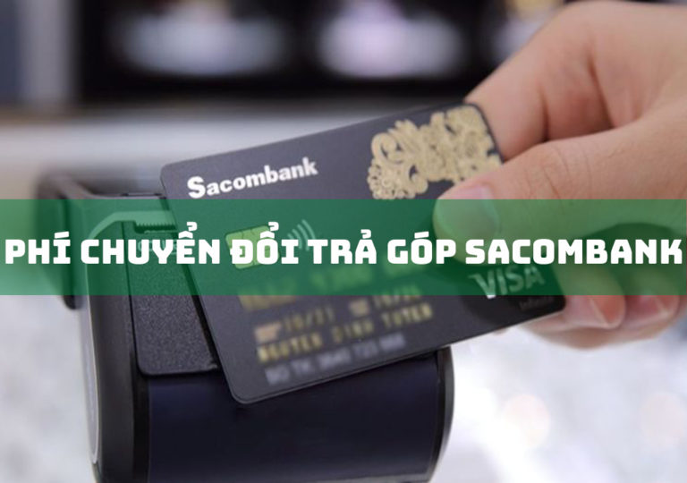 Phí Chuyển Đổi Trả Góp Sacombank: 5 Điều Kiện Quan Trọng