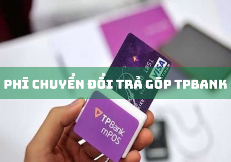 Phí Chuyển Đổi Trả Góp TPbank: 5 Lưu Ý Cần Nắm Bắt