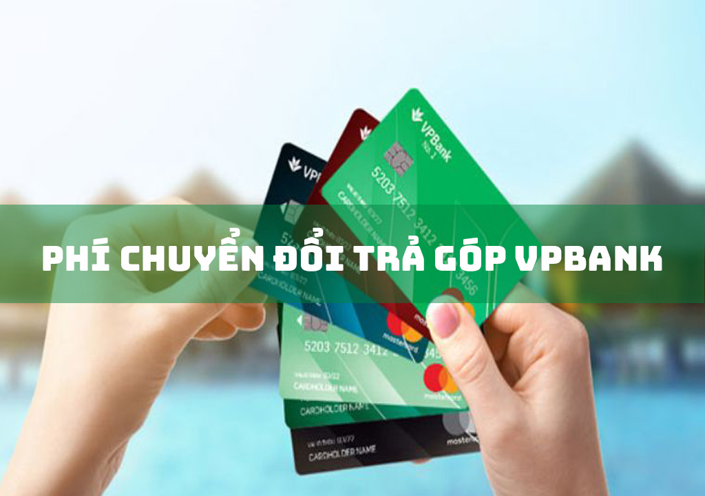 Phí Chuyển Đổi Trả Góp Vpbank: 2 Loại Phí Cơ bản