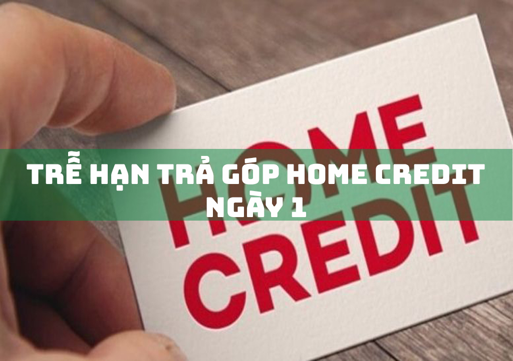 Trễ Hạn Trả Góp Home Credit 1 Ngày: 4 Cách Khắc Phục