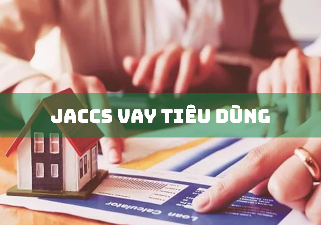 Jaccs Vay Tiêu Dùng: 6 Bước Vay Nhanh Chóng