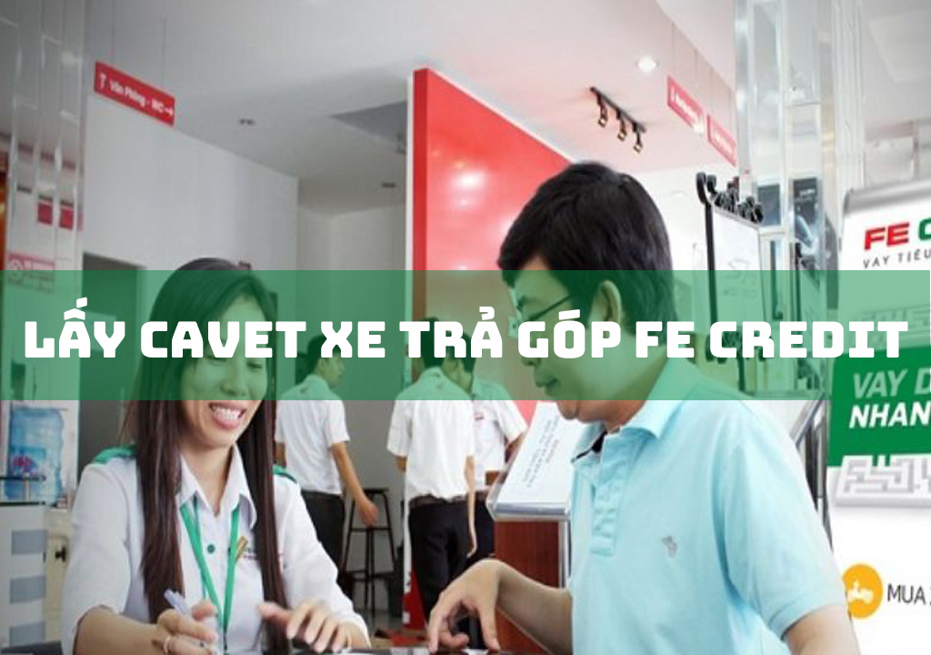 Lấy Cavet Xe Trả Góp Fe Credit Có Được Không?