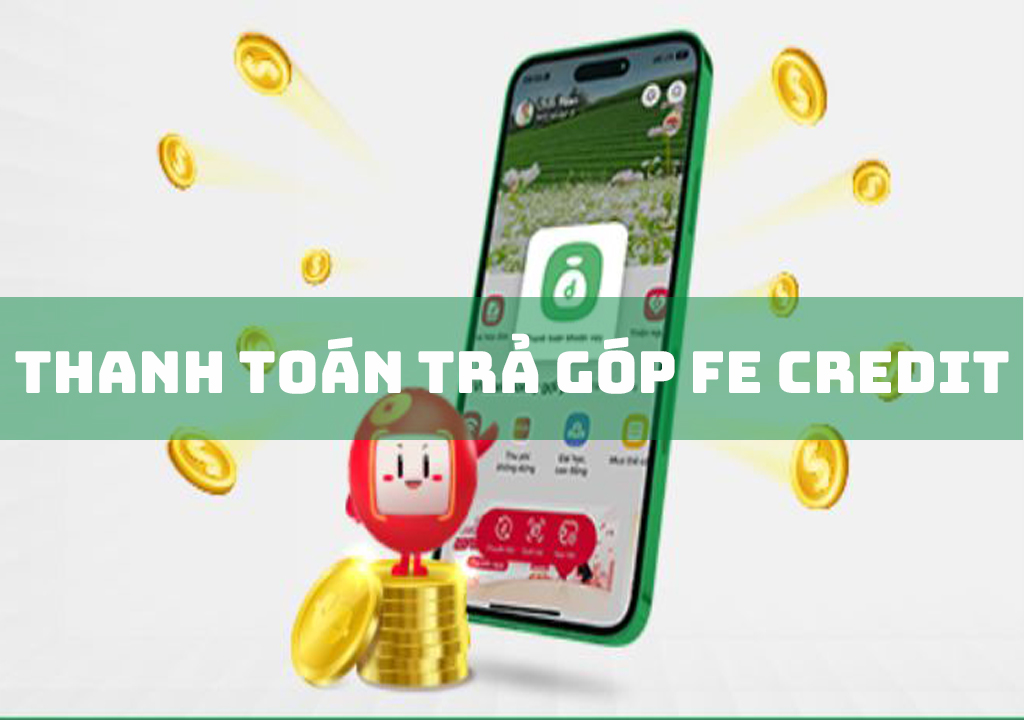 Top 7 cách thanh toán trả góp FE CREDIT nhanh chóng