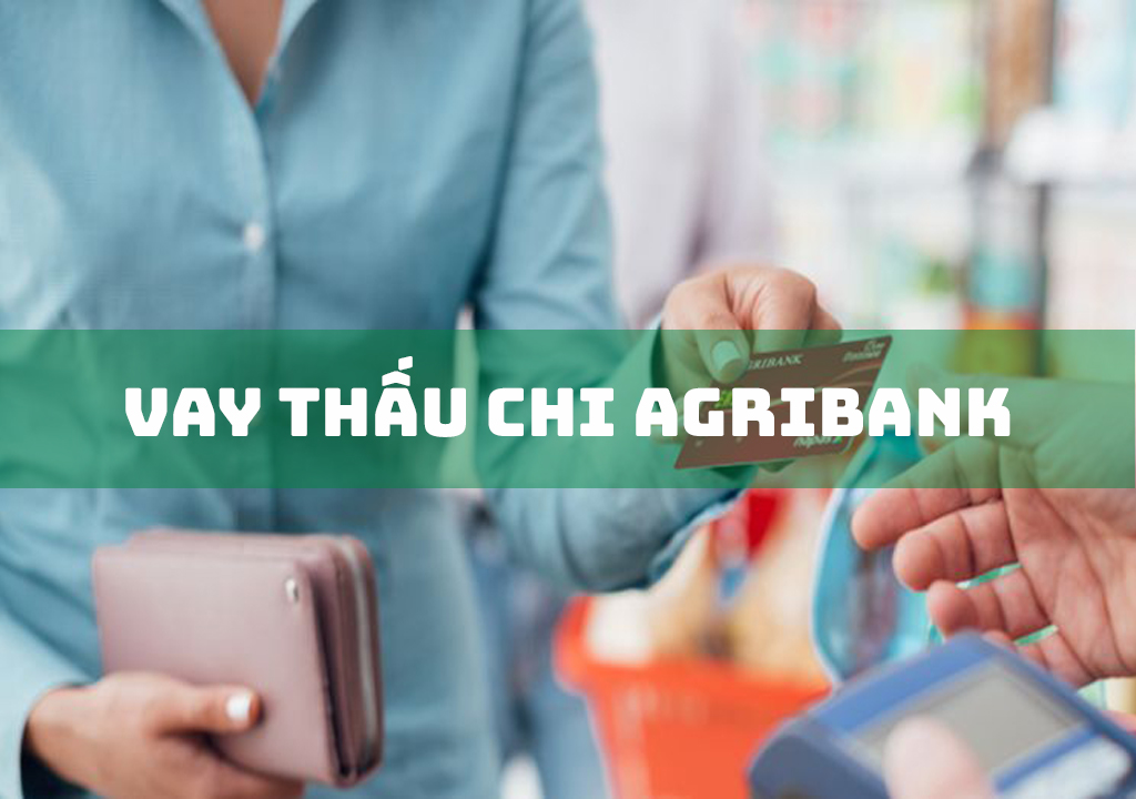 Vay Thấu Chi Agribank: 4 Điều Kiện Vay Nhanh