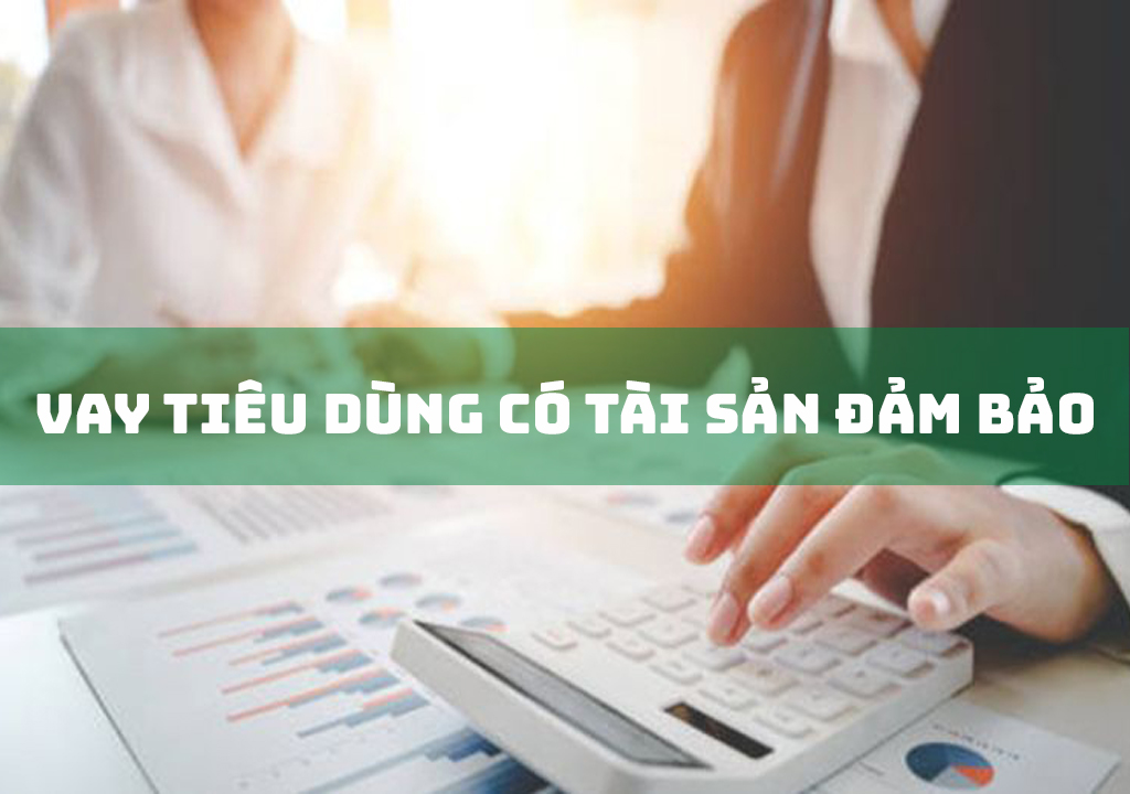 Vay Tiêu Dùng Có Tài Sản Đảm Bảo: 5 Gói Vay Phổ Biến