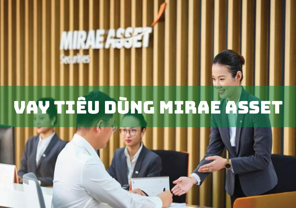 Vay Tiêu Dùng Mirae Asset: 2 Hình Thức Vay Phổ Biến